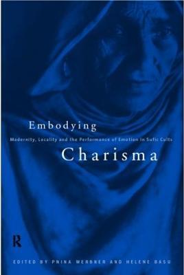Embodying Charisma: Modernity, Locality and the Performance of Emotion in Sufi Cults - cover