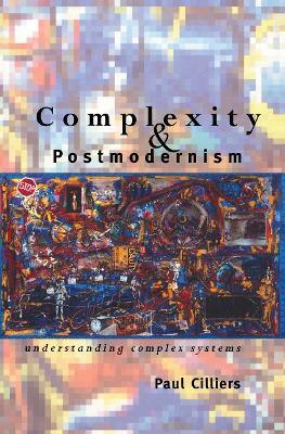 Complexity and Postmodernism: Understanding Complex Systems - Paul Cilliers - cover