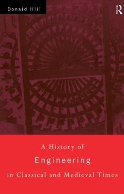 A History of Engineering in Classical and Medieval Times - Donald Hill - cover