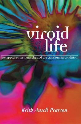 Viroid Life: Perspectives on Nietzsche and the Transhuman Condition - Keith Ansell Pearson - cover