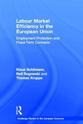 Labour Market Efficiency in the European Union: Employment Protection and Fixed Term Contracts - Thomas Kruppe,Ralf Rogowski,Klaus Schömann - cover
