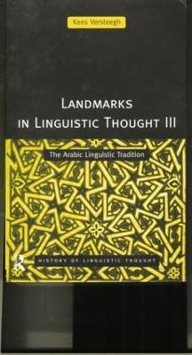 Landmarks in Linguistic Thought Volume III: The Arabic Linguistic Tradition - Kees Versteegh - cover