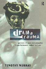 Drama Trauma: Specters of Race and Sexuality in Performance, Video and Art