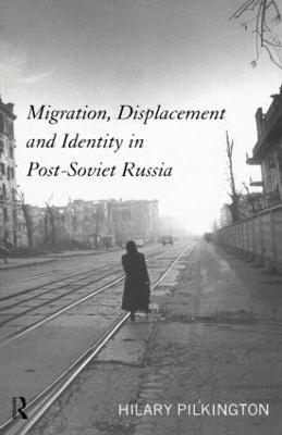Migration, Displacement and Identity in Post-Soviet Russia - Hilary Pilkington - cover