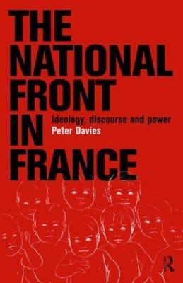 The National Front in France: Ideology, Discourse and Power - Peter Davies - cover