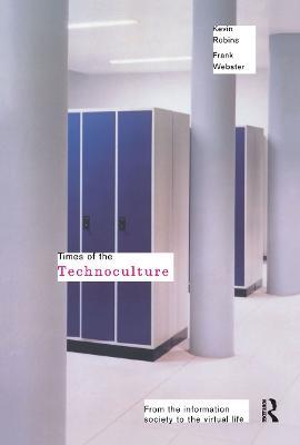 Times of the Technoculture: From the Information Society to the Virtual Life - Kevin Robins,Frank Webster - cover