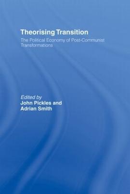 Theorizing Transition: The Political Economy of Post-Communist Transformations - cover