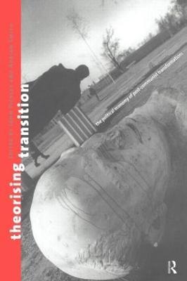Theorizing Transition: The Political Economy of Post-Communist Transformations - cover