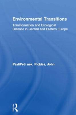 Environmental Transitions: Transformation and Ecological Defense in Central and Eastern Europe - Petr Pavlínek,John Pickles - cover