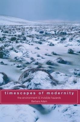 Timescapes of Modernity: The Environment and Invisible Hazards - Barbara Adam - cover
