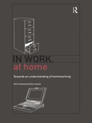 In Work, At Home: Towards an Understanding of Homeworking - Alan Felstead,Nick Jewson - cover