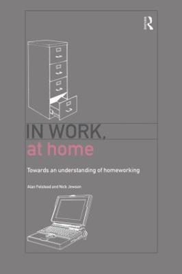 In Work, At Home: Towards an Understanding of Homeworking - Alan Felstead,Nick Jewson - cover
