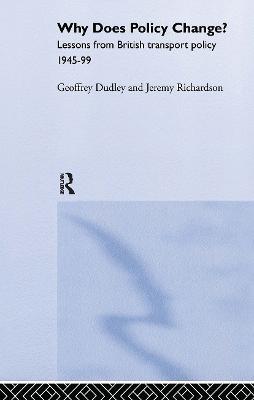 Why Does Policy Change?: Lessons from British Transport Policy 1945-99 - Geoffrey Dudley,Geoffrey Dudley,Jeremy Richardson - cover