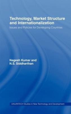 Technology, Market Structure and Internationalization: Issues and Policies for Developing Countries - Nagesh Kumar,N. S. Siddharthan - cover