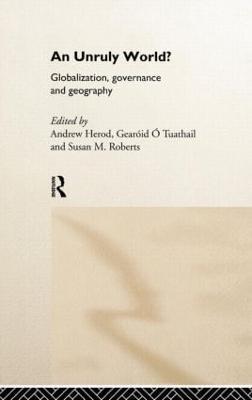 An Unruly World?: Globalization, Governance and Geography - cover