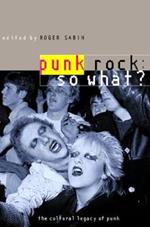 Punk Rock: So What?: The Cultural Legacy of Punk