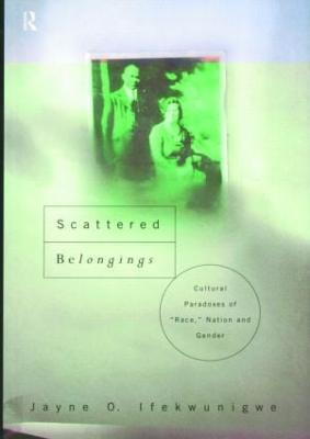 Scattered Belongings: Cultural Paradoxes of Race, Nation and Gender - Jayne O. Ifekwunigwe - cover