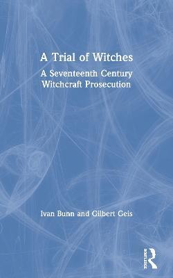 A Trial of Witches: A Seventeenth Century Witchcraft Prosecution - Ivan Bunn,Gilbert Geis - cover