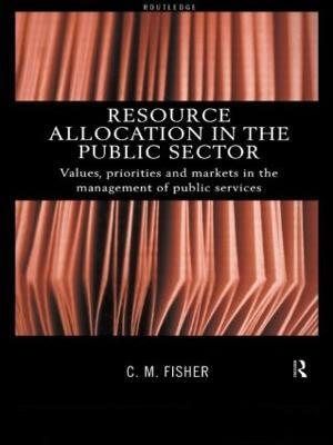 Resource Allocation in the Public Sector: Values, Priorities and Markets in the Management of Public Services - Colin Fisher - cover