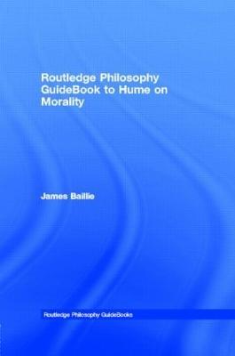 Routledge Philosophy GuideBook to Hume on Morality - James Baillie - cover