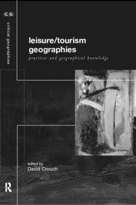 Leisure/Tourism Geographies: Practices and Geographical Knowledge - cover