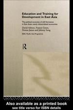 Education and Training for Development in East Asia: The Political Economy of Skill Formation in Newly Industrialised Economies