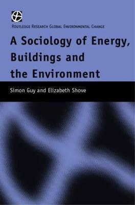 The Sociology of Energy, Buildings and the Environment: Constructing Knowledge, Designing Practice - Simon Guy,Elizabeth Shove - cover