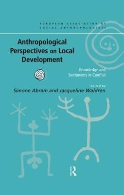 Anthropological Perspectives on Local Development: Knowledge and sentiments in conflict - cover