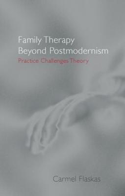 Family Therapy Beyond Postmodernism: Practice Challenges Theory - Carmel Flaskas - cover