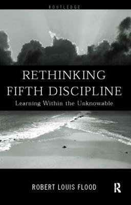 Rethinking the Fifth Discipline: Learning Within the Unknowable - Robert Louis Flood - cover