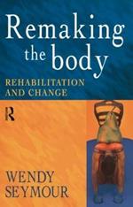 Remaking the Body: Rehabilitation and Change