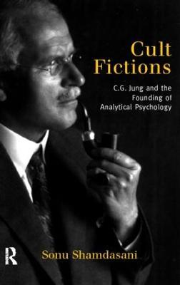 Cult Fictions: C. G. Jung and the Founding of Analytical Psychology - Sonu Shamdasani - cover