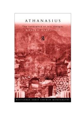 Athanasius: The Coherence of his Thought - Khaled Anatolios - cover