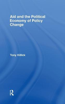 Aid and the Political Economy of Policy Change - Tony Killick - cover