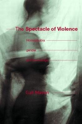 The Spectacle of Violence: Homophobia, Gender and Knowledge - Gail Mason - cover