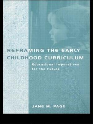 Reframing the Early Childhood Curriculum: Educational Imperatives for the Future - Jane Page - cover
