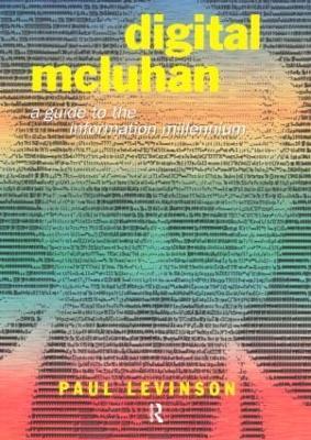 Digital McLuhan: A Guide to the Information Millennium - Paul Levinson - cover