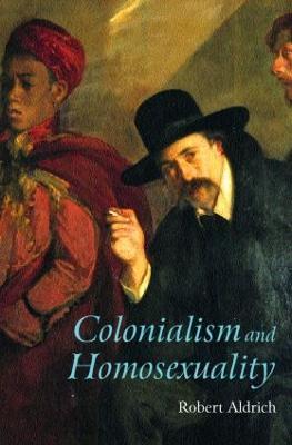 Colonialism and Homosexuality - Robert Aldrich - cover