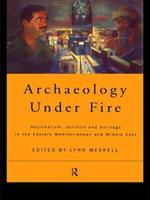 Archaeology Under Fire: Nationalism, Politics and Heritage in the Eastern Mediterranean and Middle East