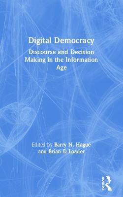 Digital Democracy: Discourse and Decision Making in the Information Age - cover