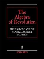The Algebra of Revolution: The Dialectic and the Classical Marxist Tradition
