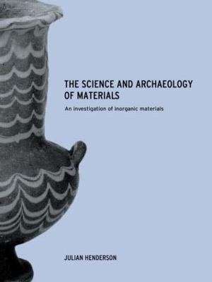 The Science and Archaeology of Materials: An Investigation of Inorganic Materials - Julian Henderson - cover