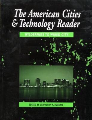 The American Cities and Technology Reader: Wilderness to Wired City - cover