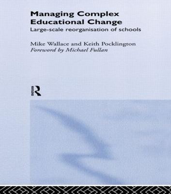 Managing Complex Educational Change: Large Scale Reorganisation of Schools - Keith Pocklington,Michael Wallace - cover