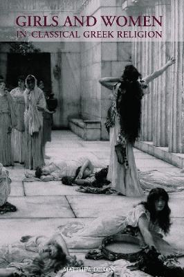 Girls and Women in Classical Greek Religion - Matthew Dillon - cover