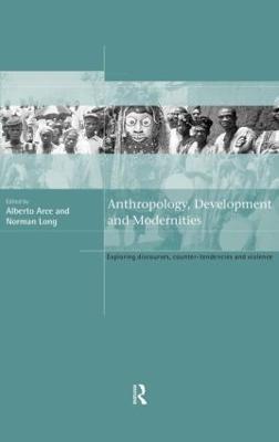 Anthropology, Development and Modernities: Exploring Discourse, Counter-Tendencies and Violence - cover