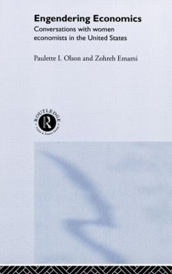 Engendering Economics: Conversations with Women Economists in the United States - Zohreh Emami,Paulette I Olson - cover