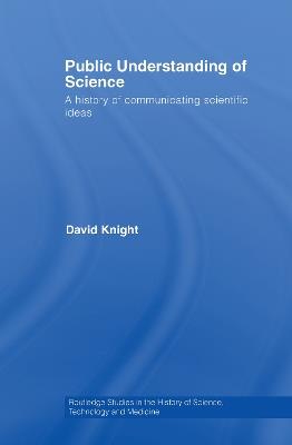 Public Understanding of Science: A History of Communicating Scientific Ideas - David Knight - cover