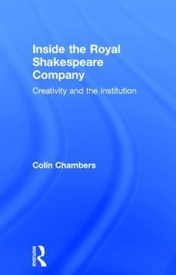 Inside the Royal Shakespeare Company: Creativity and the Institution - Colin Chambers - cover
