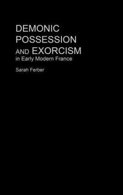 Demonic Possession and Exorcism: In Early Modern France - Sarah Ferber - cover